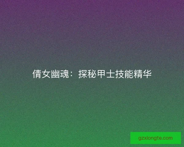 倩女幽魂：探秘甲士技能精华