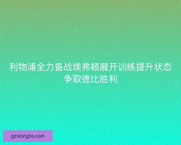 利物浦全力备战埃弗顿展开训练提升状态争取德比胜利