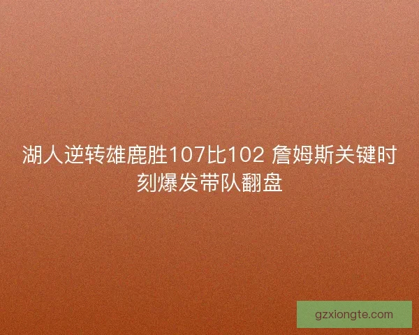 湖人逆转雄鹿胜107比102 詹姆斯关键时刻爆发带队翻盘